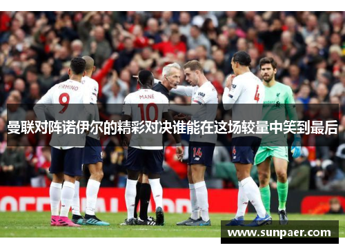 曼联对阵诺伊尔的精彩对决谁能在这场较量中笑到最后