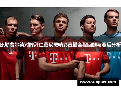比勒费尔德对阵拜仁慕尼黑精彩直播全程回顾与赛后分析