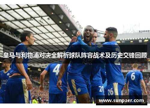 皇马与利物浦对决全解析球队阵容战术及历史交锋回顾