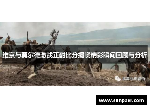 维京与莫尔德激战正酣比分揭晓精彩瞬间回顾与分析