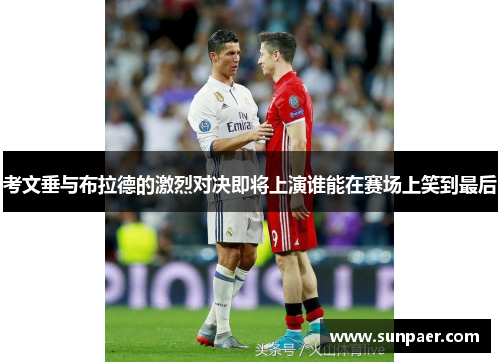 考文垂与布拉德的激烈对决即将上演谁能在赛场上笑到最后